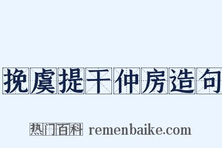 挽虞提干仲房造句是什么意思的图片